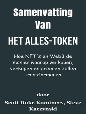cover image of Samenvatting Van Het Alles-token Hoe NFT's en Web3 de manier waarop we kopen, verkopen en creëren zullen transformeren  door Scott Duke Kominers, Steve Kaczynski